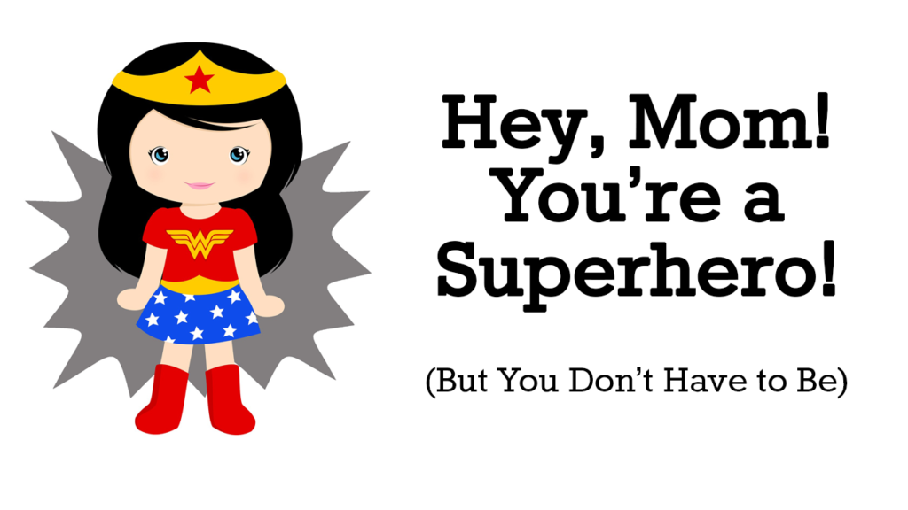 Hey, Mom! You’re A Super Hero! (But You Don’t Have To Be) | Kids Creek ...